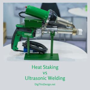Plastic Assembly History – Heat Staking vs. Ultrasonic Welding of .